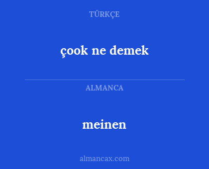 meinen - çook ne demek
