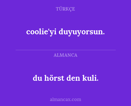 du hörst den kuli. - coolie'yi duyuyorsun.