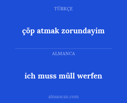 çöp atmak zorundayim - ich muss müll werfen