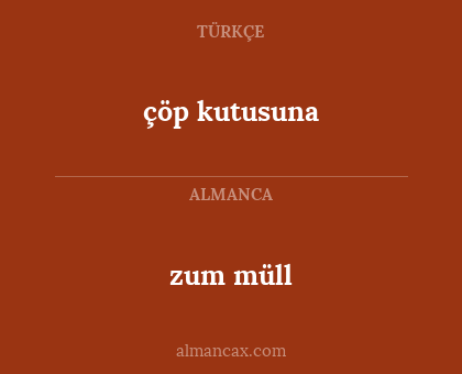zum müll - çöp kutusuna