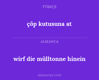 wirf die mülltonne hinein - çöp kutusuna at