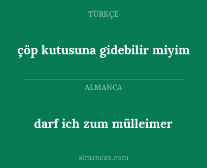 darf ich zum mülleimer - çöp kutusuna gidebilir miyim