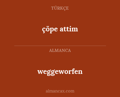 çöpe attim - weggeworfen