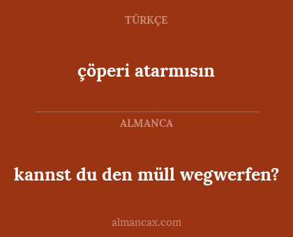 çöperi atarmısın - kannst du den müll wegwerfen?