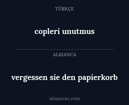 copleri unutmus - vergessen sie den papierkorb