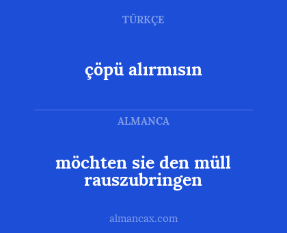çöpü alırmısın - möchten sie den müll rauszubringen