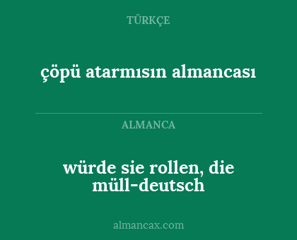 çöpü atarmısın almancası - würde sie rollen, die müll-deutsch