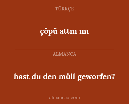 çöpü attın mı - hast du den müll geworfen?