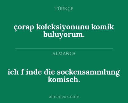 çorap koleksiyonunu komik buluyorum. - ich f inde die
sockensammlung komisch.