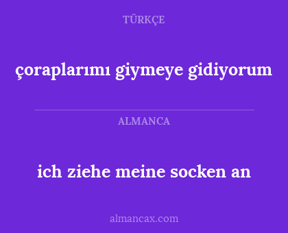 ich ziehe meine socken an - çoraplarımı giymeye gidiyorum