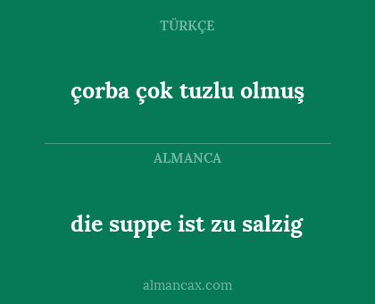 çorba çok tuzlu olmuş - die suppe ist zu salzig