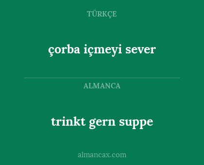 çorba içmeyi sever - trinkt gern suppe