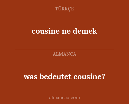 was bedeutet cousine? - cousine
ne demek