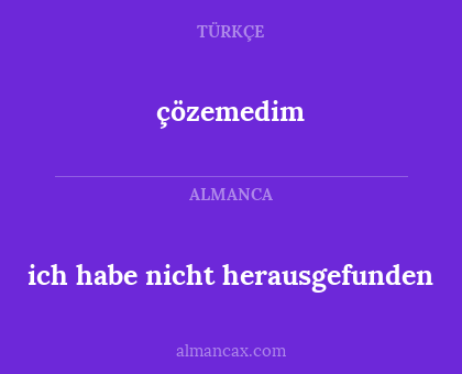 çözemedim - ich habe nicht herausgefunden