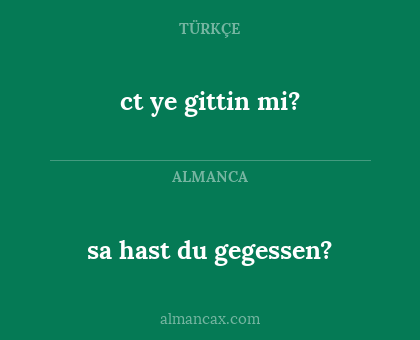 ct ye gittin mi? - sa hast du gegessen?