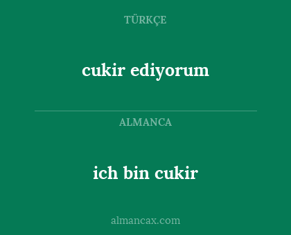 ich bin cukir - cukir ediyorum