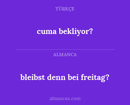 cuma bekliyor? - bleibst denn bei freitag?