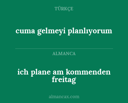 cuma gelmeyi planlıyorum - ich plane am kommenden freitag