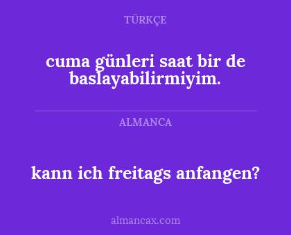cuma günleri saat bir de baslayabilirmiyim. - kann ich freitags anfangen?