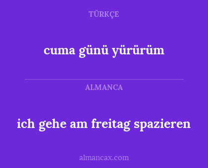 ich gehe am freitag spazieren - cuma günü yürürüm
