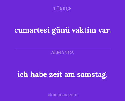 cumartesi günü vaktim var. - ich habe zeit am samstag.