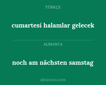noch am nächsten samstag - cumartesi halamlar gelecek