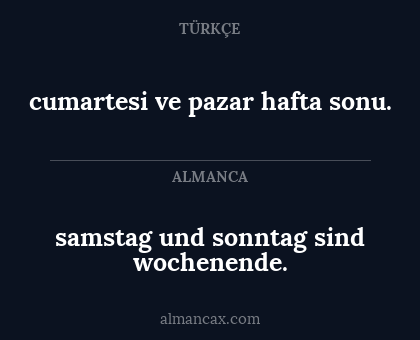 samstag und sonntag sind wochenende. - cumartesi ve pazar hafta sonu.