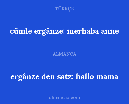 cümle ergânze: merhaba anne - ergânze den satz: hallo mama