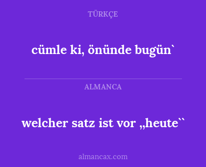 welcher satz ist vor ,,heute`` - cümle ki, önünde bugün`