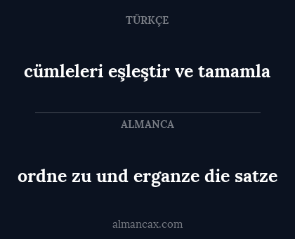 ordne zu und erganze die satze - cümleleri eşleştir ve tamamla