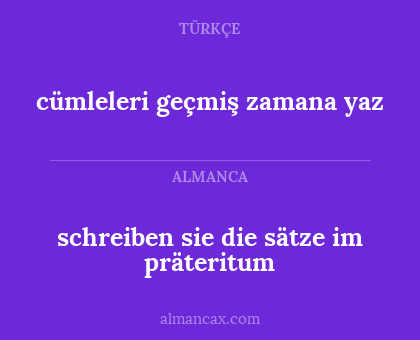 schreiben sie die sätze im präteritum - cümleleri geçmiş zamana yaz