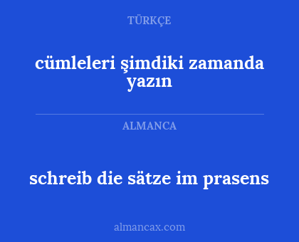 schreib die sätze im prasens - cümleleri şimdiki zamanda yazın