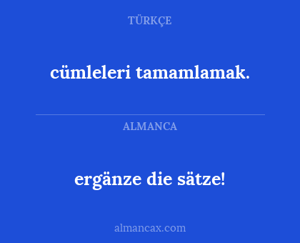 ergänze die sätze! - cümleleri tamamlamak.