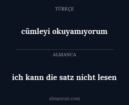 cümleyi okuyamıyorum - ich kann die satz nicht lesen