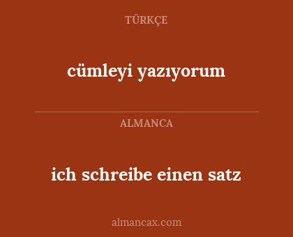 ich schreibe einen satz - cümleyi yazıyorum