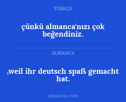 çünkü almanca'nızı çok beğendiniz. - ,weil ihr deutsch spaß gemacht hat.