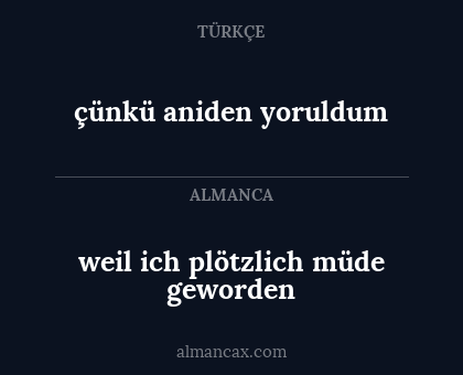 weil ich plötzlich müde geworden - çünkü aniden yoruldum
