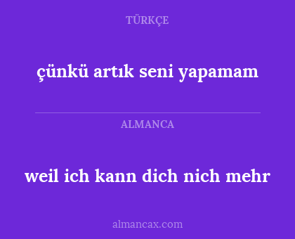 weil ich kann dich nich mehr - çünkü artık seni yapamam