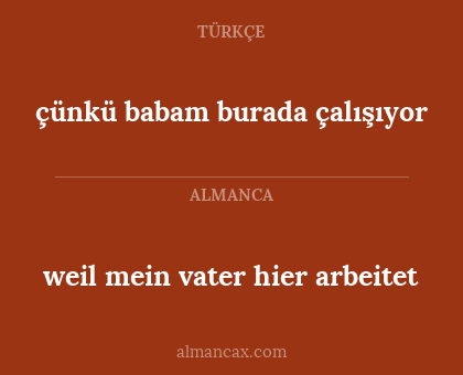 weil mein vater hier arbeitet - çünkü babam burada çalışıyor