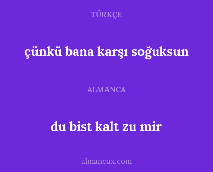çünkü bana karşı soğuksun - du bist kalt zu mir