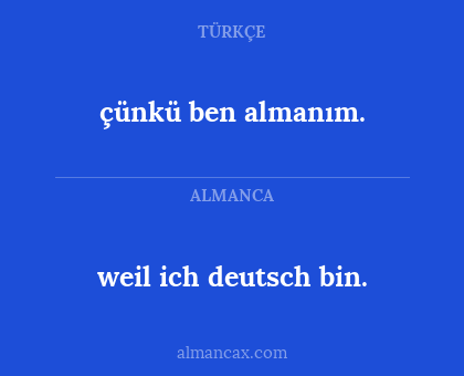 çünkü ben almanım. - weil ich deutsch bin.