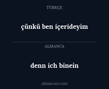 denn ich binein - çünkü ben içerideyim