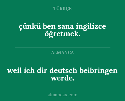 weil ich dir deutsch beibringen werde. - çünkü ben sana ingilizce öğretmek.