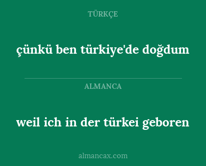 weil ich in der türkei geboren - çünkü ben türkiye'de doğdum