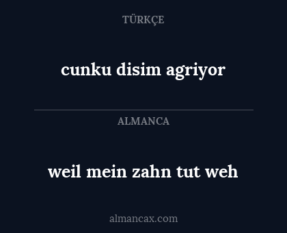cunku disim agriyor - weil mein zahn tut weh