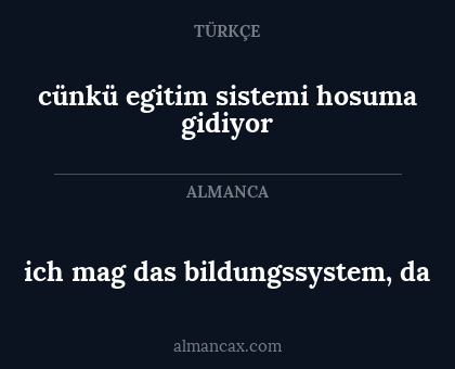 cünkü egitim sistemi hosuma gidiyor - ich mag das bildungssystem, da