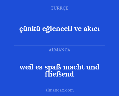 weil es spaß macht und fließend - çünkü eğlenceli ve akıcı