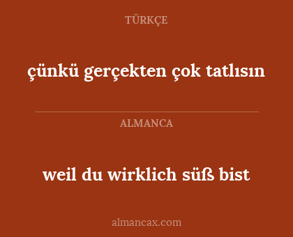 weil du wirklich süß bist - çünkü gerçekten çok tatlısın