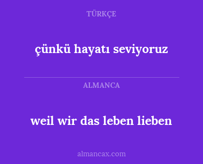 çünkü hayatı seviyoruz - weil wir das leben lieben