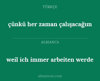 weil ich immer arbeiten werde - çünkü her zaman çalışacağım